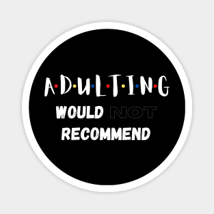 Adulting Would Not Recommend Magnet